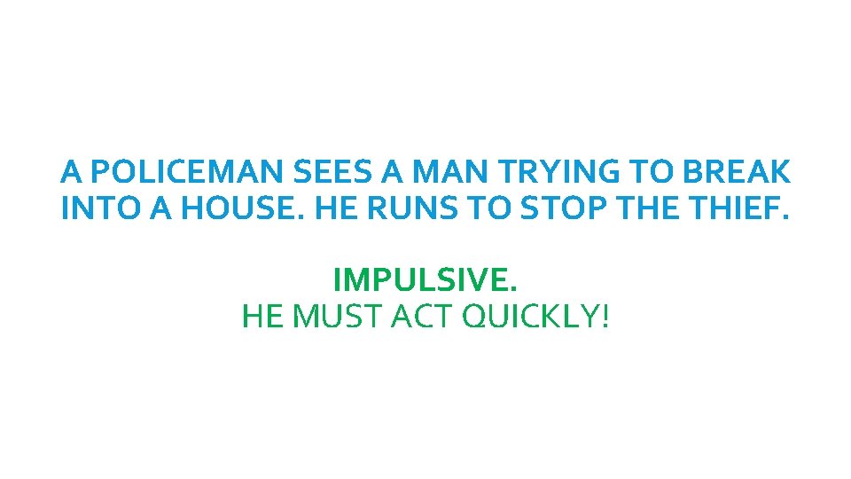 A POLICEMAN SEES A MAN TRYING TO BREAK INTO A HOUSE. HE RUNS TO