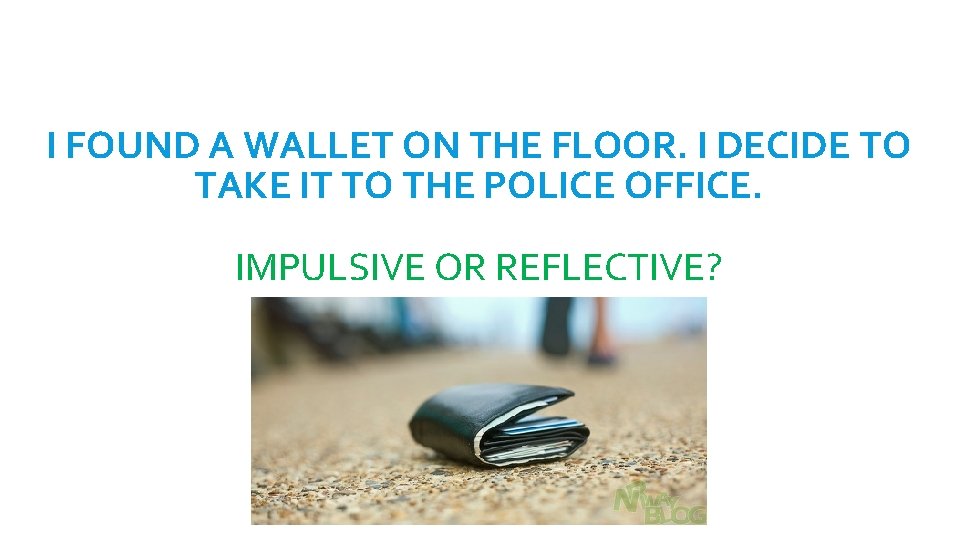 I FOUND A WALLET ON THE FLOOR. I DECIDE TO TAKE IT TO THE