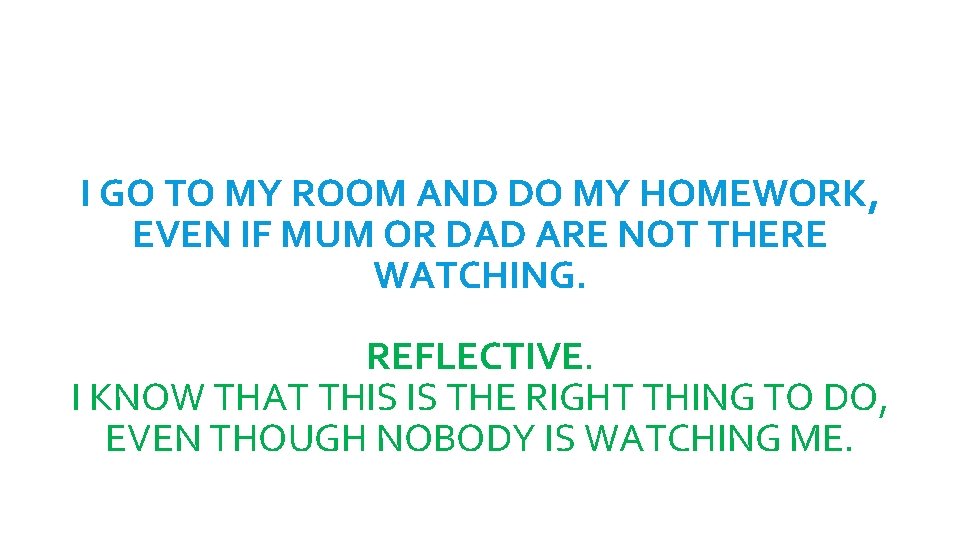 I GO TO MY ROOM AND DO MY HOMEWORK, EVEN IF MUM OR DAD