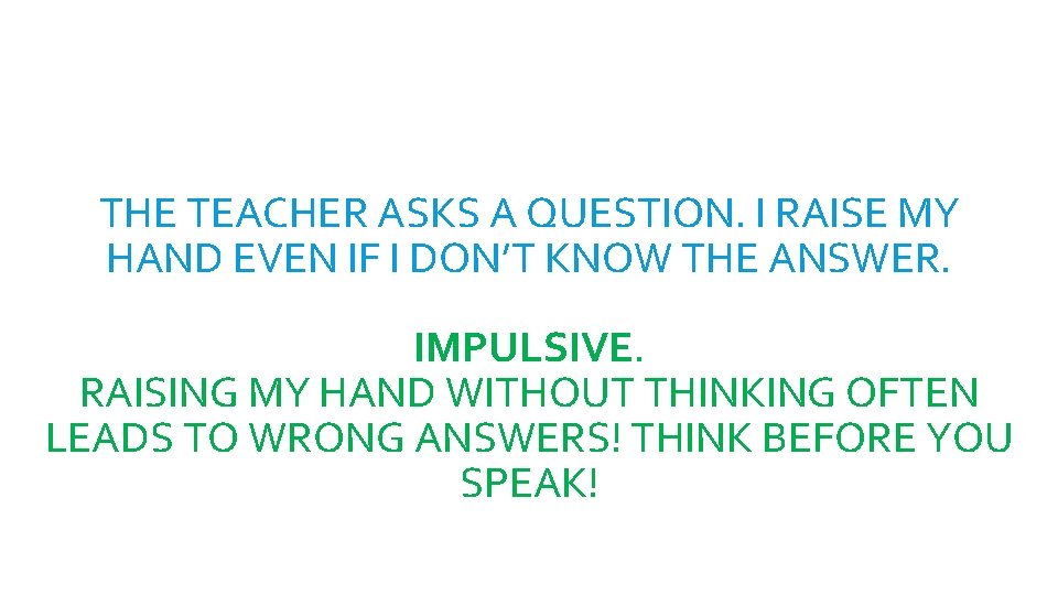 THE TEACHER ASKS A QUESTION. I RAISE MY HAND EVEN IF I DON’T KNOW