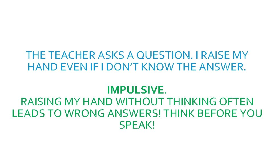 THE TEACHER ASKS A QUESTION. I RAISE MY HAND EVEN IF I DON’T KNOW