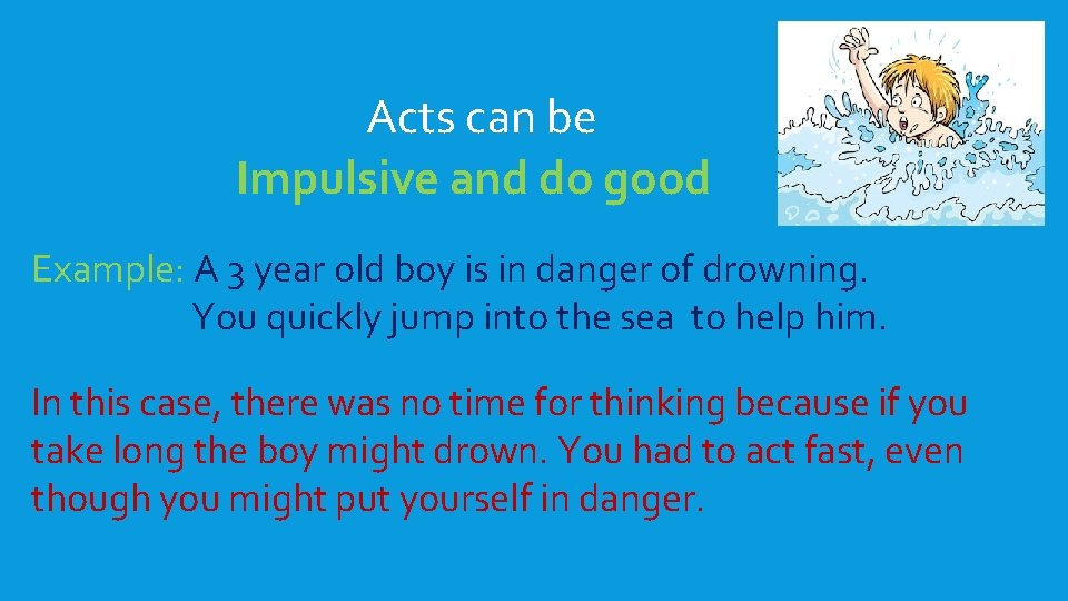 Acts can be Impulsive and do good Example: A 3 year old boy is