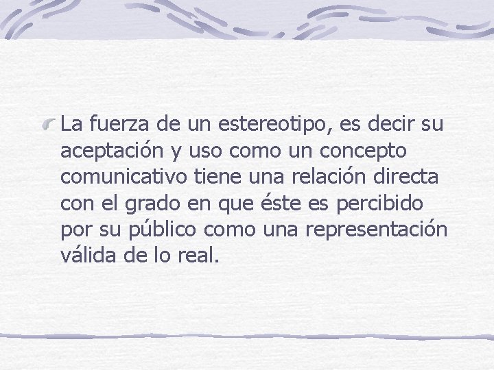 La fuerza de un estereotipo, es decir su aceptación y uso como un concepto