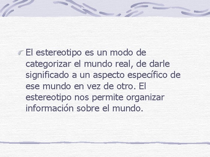 El estereotipo es un modo de categorizar el mundo real, de darle significado a