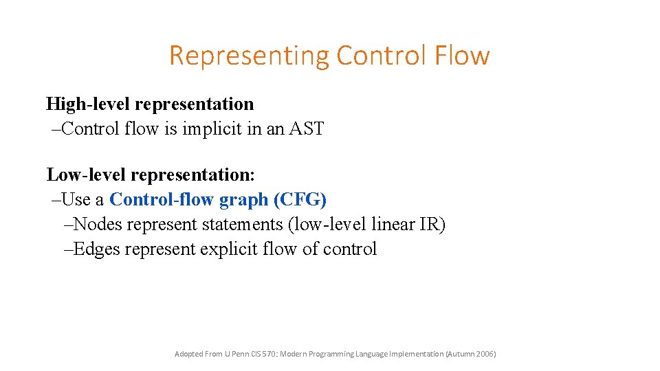 Representing Control Flow High-level representation –Control flow is implicit in an AST Low-level representation: