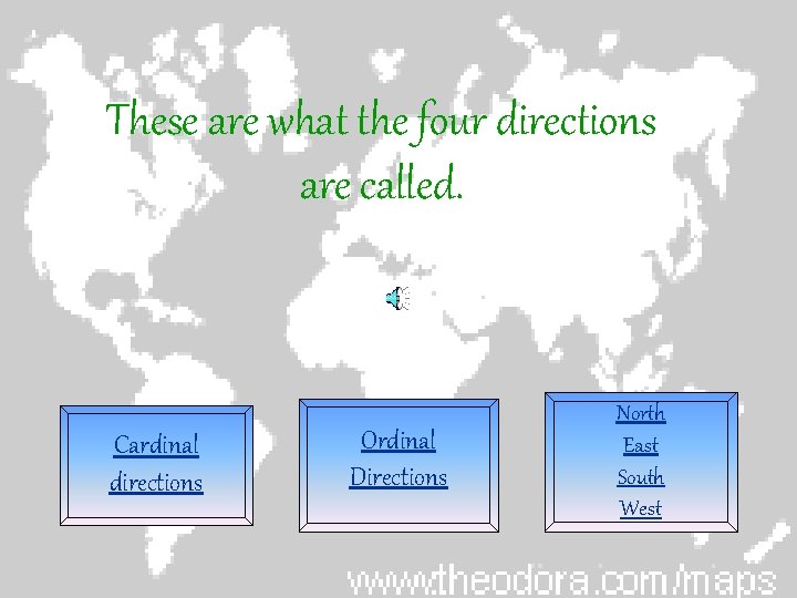 These are what the four directions are called. Cardinal directions Ordinal Directions North East