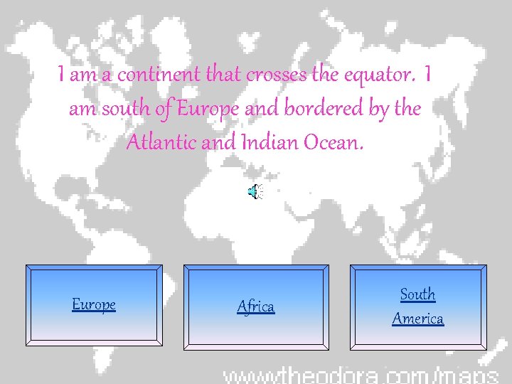 I am a continent that crosses the equator. I am south of Europe and