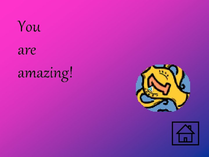 You are amazing! 