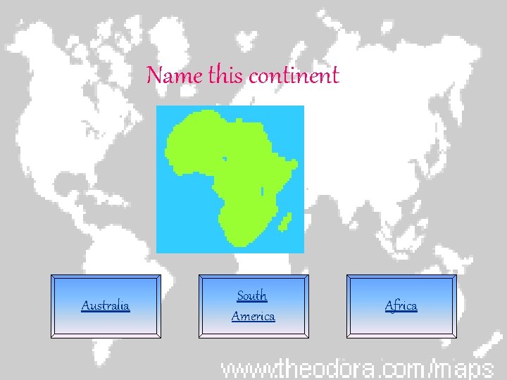 Name this continent Australia South America Africa 