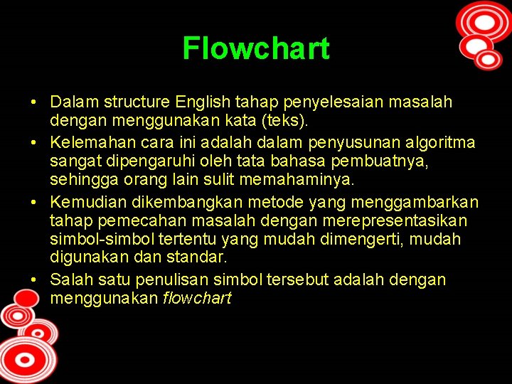 Flowchart • Dalam structure English tahap penyelesaian masalah dengan menggunakan kata (teks). • Kelemahan