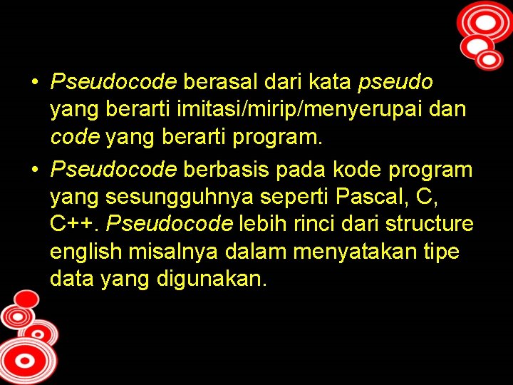  • Pseudocode berasal dari kata pseudo yang berarti imitasi/mirip/menyerupai dan code yang berarti