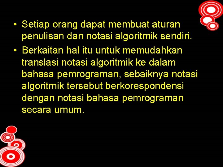  • Setiap orang dapat membuat aturan penulisan dan notasi algoritmik sendiri. • Berkaitan