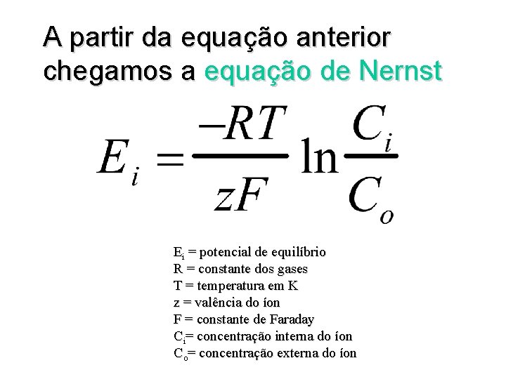 A partir da equação anterior chegamos a equação de Nernst Ei = potencial de
