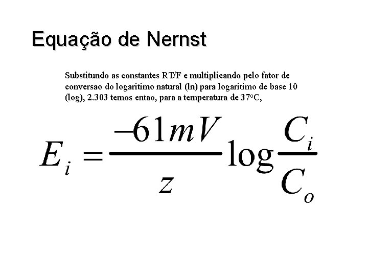 Equação de Nernst Substitundo as constantes RT/F e multiplicando pelo fator de conversao do