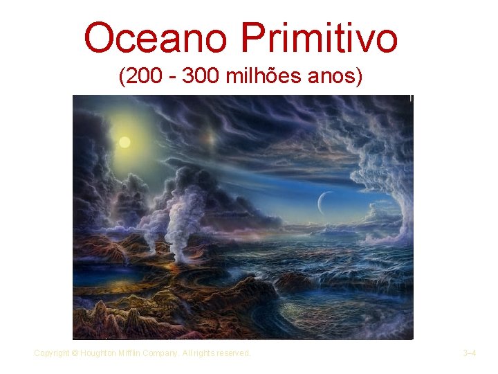 Oceano Primitivo (200 - 300 milhões anos) Copyright © Houghton Mifflin Company. All rights