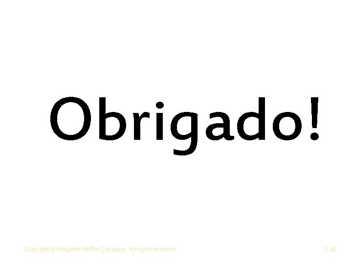 Obrigado! Copyright © Houghton Mifflin Company. All rights reserved. 3– 60 