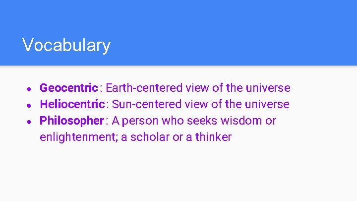 Vocabulary ● ● ● Geocentric : Earth-centered view of the universe Heliocentric : Sun-centered