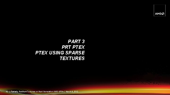 PART 3 PRT PTEX USING SPARSE TEXTURES 42 | Partially Resident Textures on Next-Generation