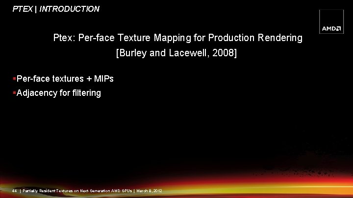 PTEX | INTRODUCTION Ptex: Per-face Texture Mapping for Production Rendering [Burley and Lacewell, 2008]
