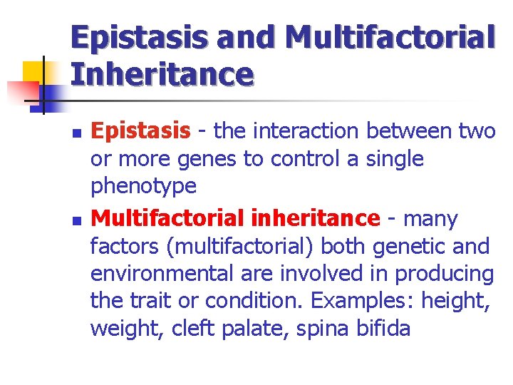 Epistasis and Multifactorial Inheritance n n Epistasis - the interaction between two or more