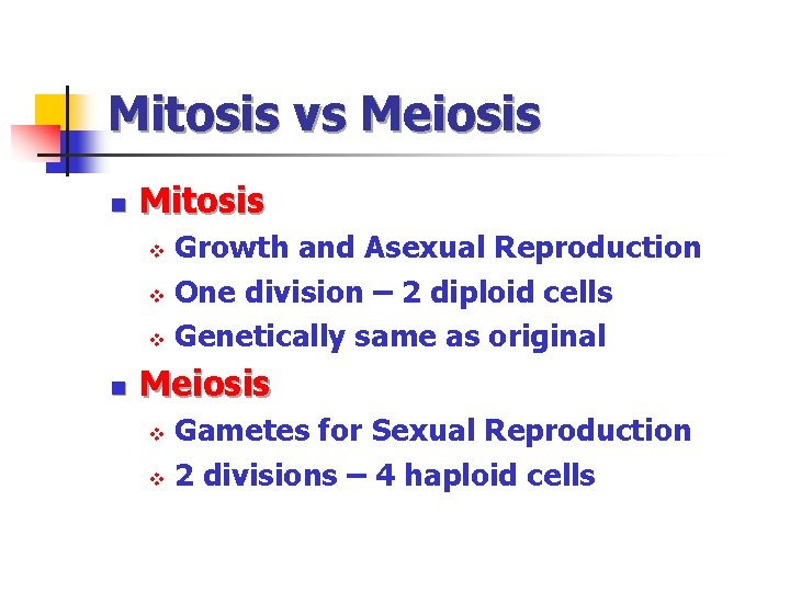 Mitosis vs Meiosis n Mitosis Growth and Asexual Reproduction v One division – 2