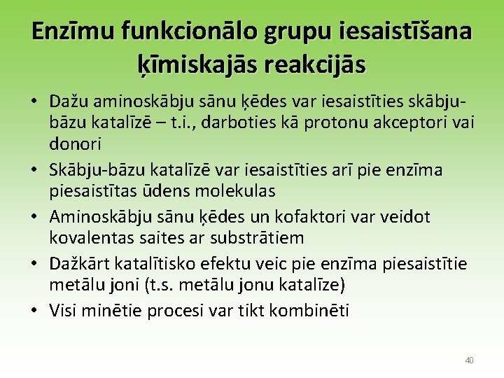 Enzīmu funkcionālo grupu iesaistīšana ķīmiskajās reakcijās • Dažu aminoskābju sānu ķēdes var iesaistīties skābjubāzu