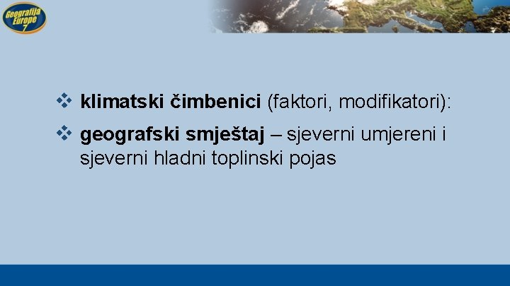 v klimatski čimbenici (faktori, modifikatori): v geografski smještaj – sjeverni umjereni i sjeverni hladni