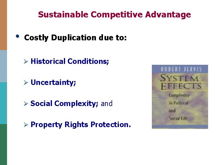 Sustainable Competitive Advantage • Costly Duplication due to: Ø Historical Conditions; Ø Uncertainty; Ø
