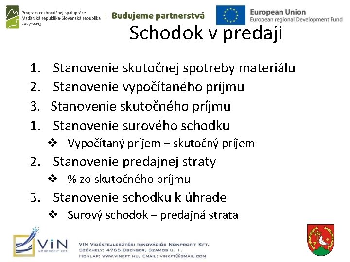 Schodok v predaji 1. 2. 3. 1. Stanovenie skutočnej spotreby materiálu Stanovenie vypočítaného príjmu