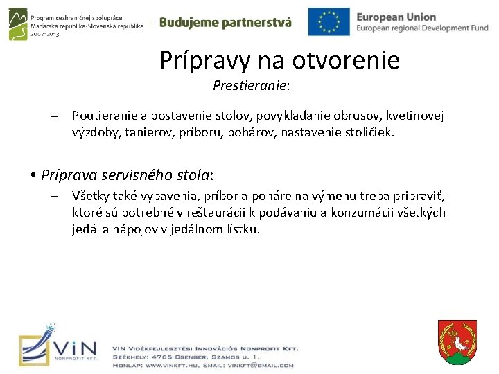 Prípravy na otvorenie Prestieranie: – Poutieranie a postavenie stolov, povykladanie obrusov, kvetinovej výzdoby, tanierov,