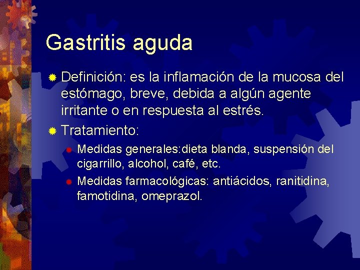 Gastritis aguda ® Definición: es la inflamación de la mucosa del estómago, breve, debida