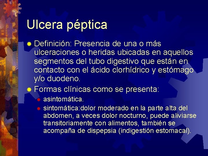 Ulcera péptica ® Definición: Presencia de una o más ulceraciones o heridas ubicadas en