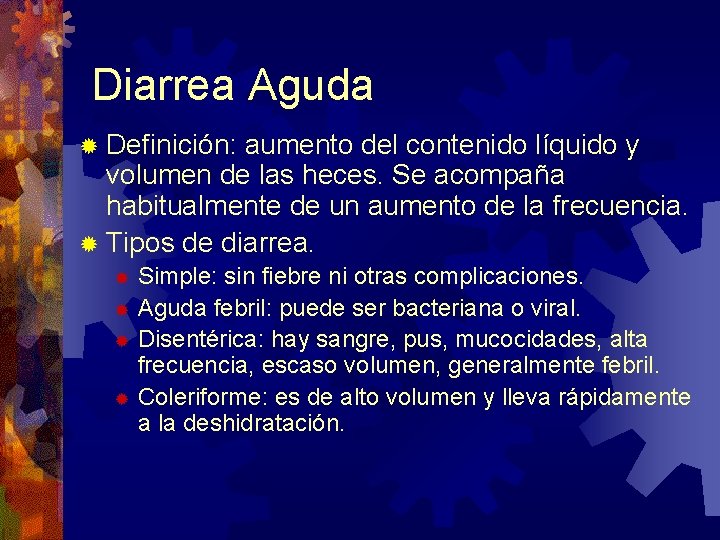 Diarrea Aguda ® Definición: aumento del contenido líquido y volumen de las heces. Se