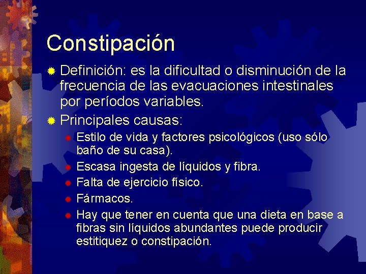 Constipación ® Definición: es la dificultad o disminución de la frecuencia de las evacuaciones