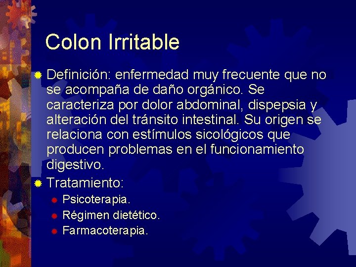 Colon Irritable ® Definición: enfermedad muy frecuente que no se acompaña de daño orgánico.