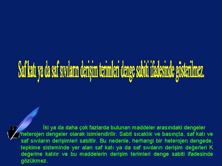 İki ya da daha çok fazlarda bulunan maddeler arasındaki dengeler heterojen dengeler olarak isimlendirilir.