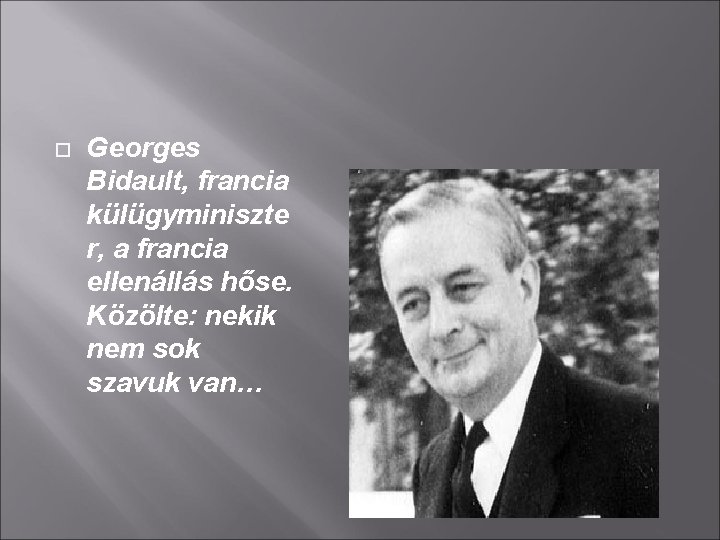  Georges Bidault, francia külügyminiszte r, a francia ellenállás hőse. Közölte: nekik nem sok