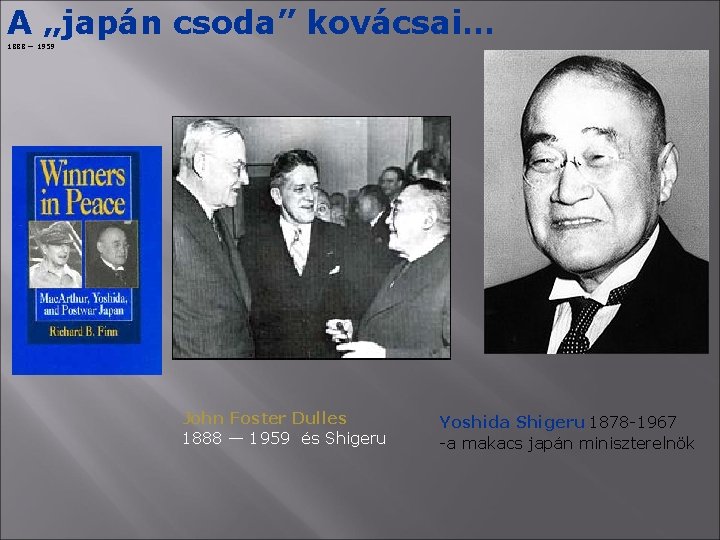 A „japán csoda” kovácsai… 1888 — 1959 John Foster Dulles 1888 — 1959 és