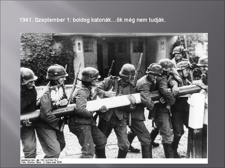 1941. Szeptember 1: boldog katonák…ők még nem tudják. 