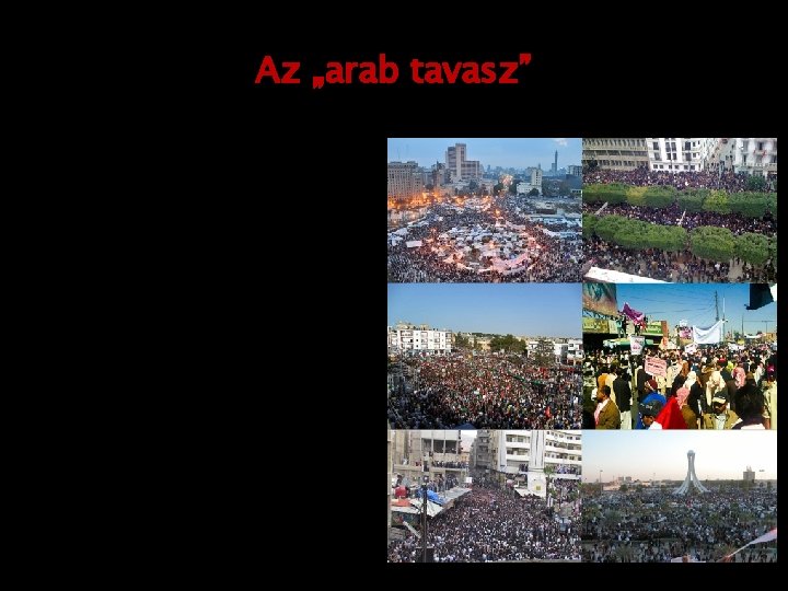 Az „arab tavasz” A képek: 2011. január - tüntetés a Tahir-téren (Kairo, Egyiptom); Tunisz,