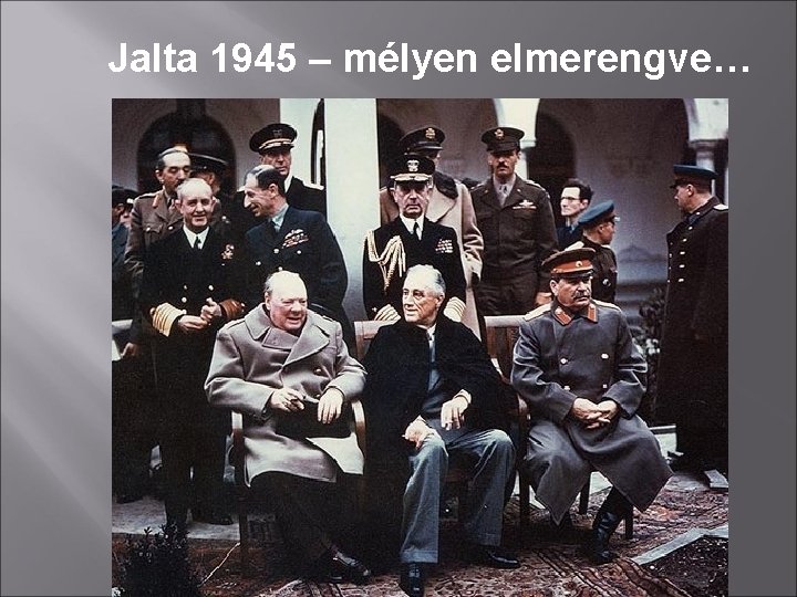 Jalta 1945 – mélyen elmerengve… 