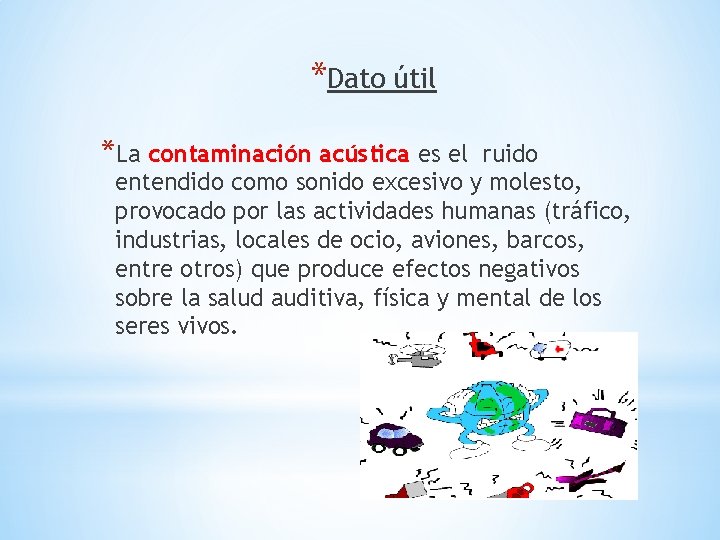 *Dato útil *La contaminación acústica es el ruido entendido como sonido excesivo y molesto,