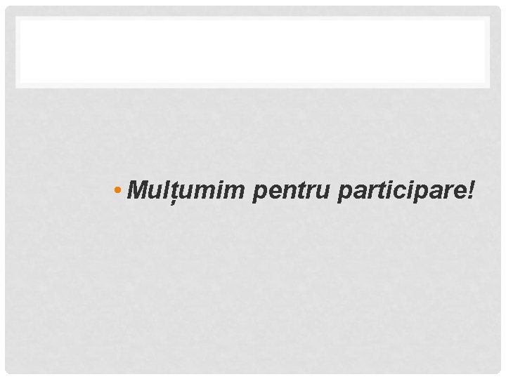  • Mulțumim pentru participare! 