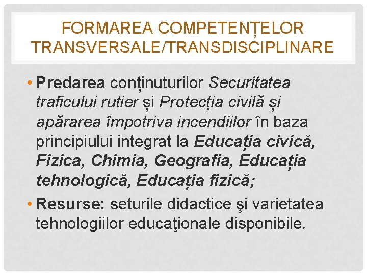 FORMAREA COMPETENȚELOR TRANSVERSALE/TRANSDISCIPLINARE • Predarea conținuturilor Securitatea traficului rutier și Protecția civilă și apărarea