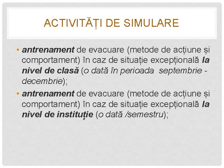 ACTIVITĂȚI DE SIMULARE • antrenament de evacuare (metode de acțiune și comportament) în caz