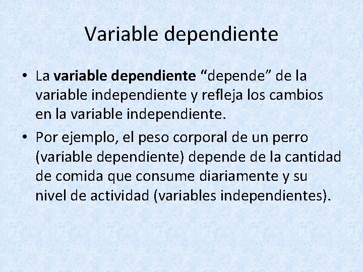 Variable dependiente • La variable dependiente “depende” de la variable independiente y refleja los