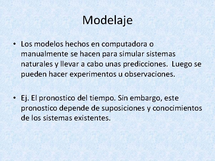 Modelaje • Los modelos hechos en computadora o manualmente se hacen para simular sistemas