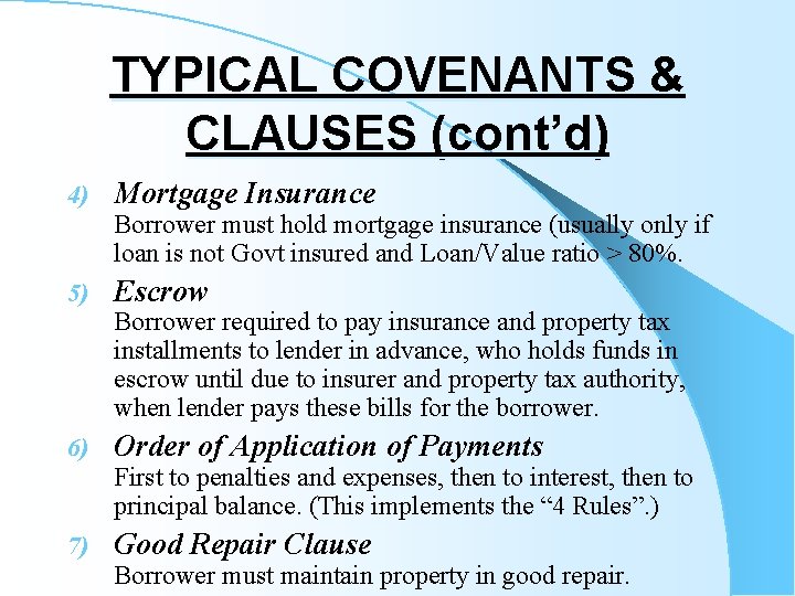 TYPICAL COVENANTS & CLAUSES (cont’d) 4) Mortgage Insurance Borrower must hold mortgage insurance (usually