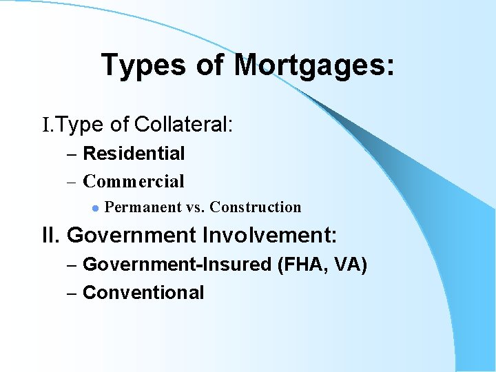 Types of Mortgages: I. Type of Collateral: – Residential – Commercial l Permanent vs.