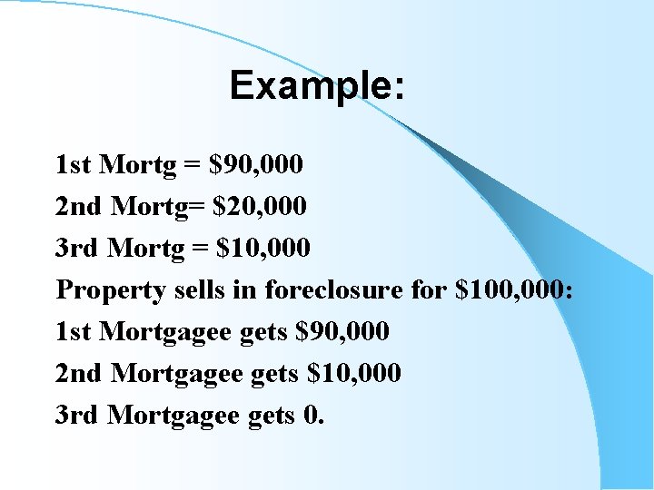 Example: 1 st Mortg = $90, 000 2 nd Mortg= $20, 000 3 rd